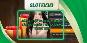 Đăng Nhập Slot365 - Thao Tác Đơn Giản Trải Nghiệm Thuận Tiện