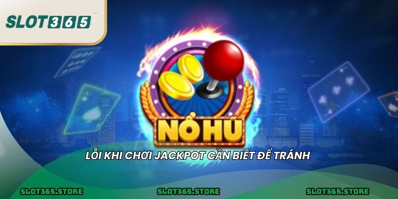 Lỗi khi chơi jackpot cần biết để tránh 