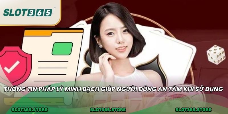 Thông tin pháp lý minh bạch giúp người dùng an tâm khi sử dụng 