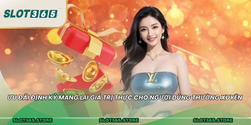 Ưu đãi định kỳ mang lại giá trị thực cho người dùng thường xuyên 